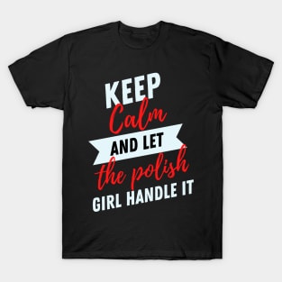 Keep Calm and Let the Polish Girl Handle It funny gift idea for Polish Friend T-Shirt